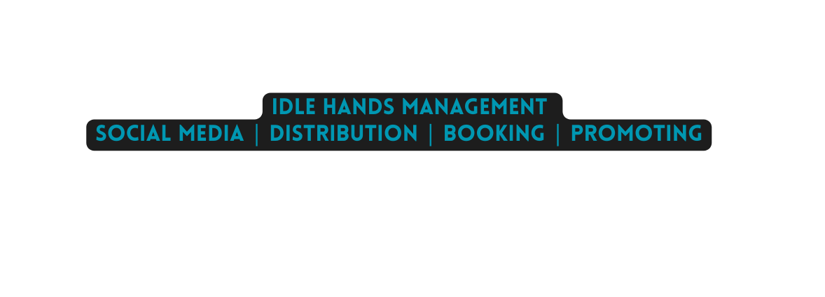 Idle Hands Management Social Media Distribution Booking Promoting